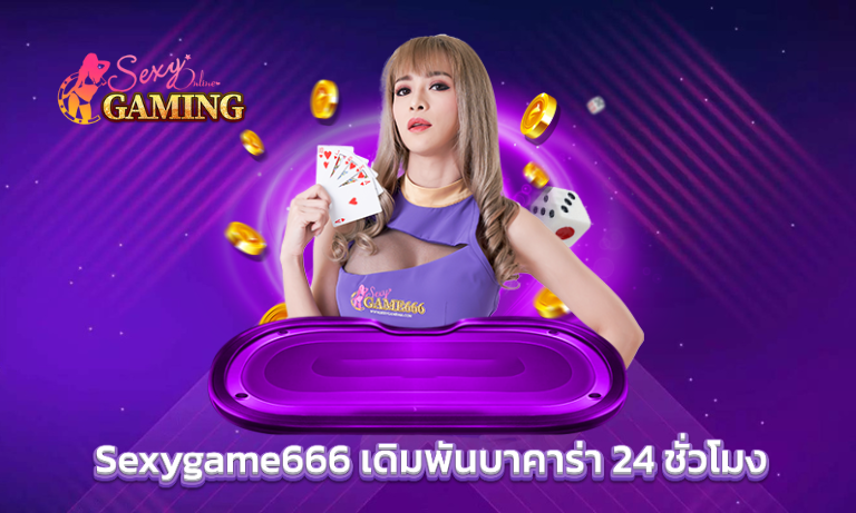 Sexygame666 เดิมพันบาคาร่า 24 ชั่วโมง