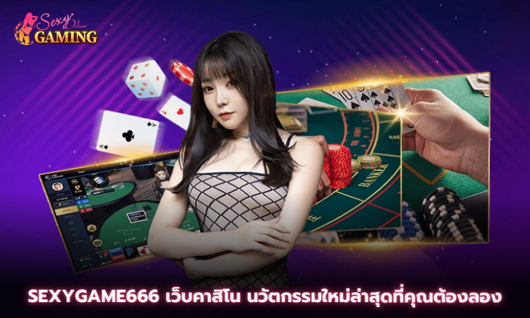 Sexygame666 เว็บคาสิโน นวัตกรรมใหม่ล่าสุดที่คุณต้องลอง